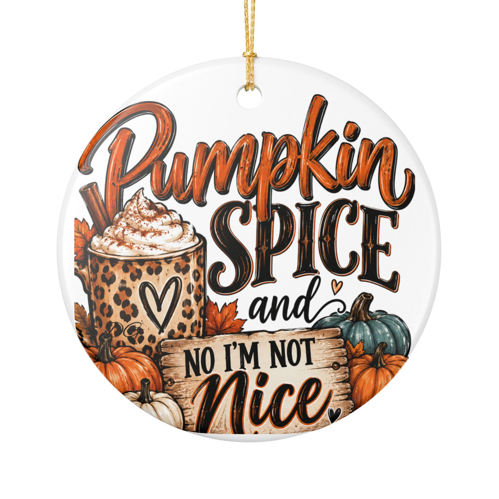 Pumpkin Spice Ceramic Ornament — "Pumpkin Spice and No I'm Not Nice" Fall Holiday Decoration