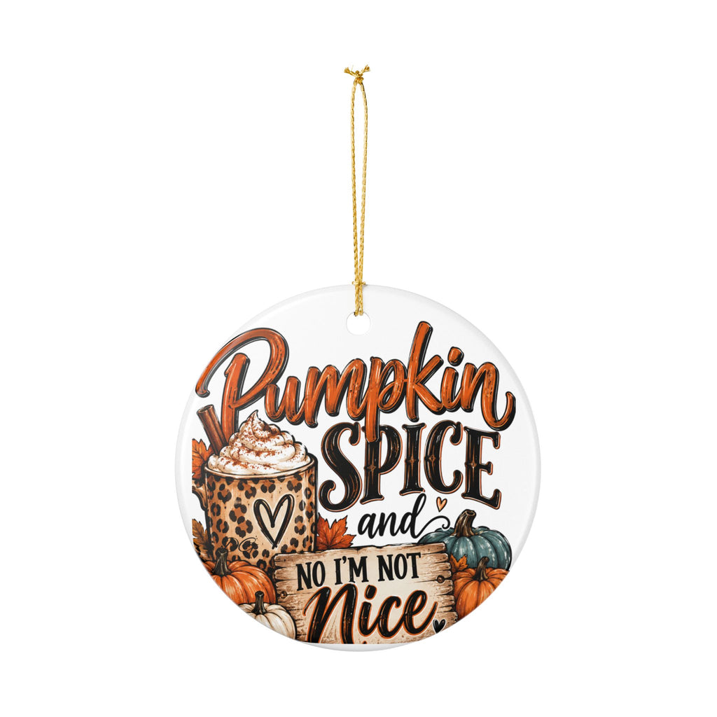 Pumpkin Spice Ceramic Ornament — "Pumpkin Spice and No I'm Not Nice" Fall Holiday Decoration